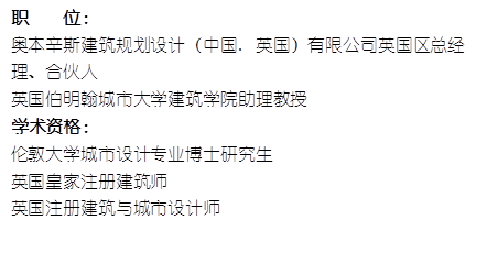 职    位： 奥本辛斯建筑规划设计（中国. 英国）有限公司英国区总经理、合伙人英国伯明翰城市大学新葡的京集团350vip8888助理教授    学术资格：伦敦大学城市设计专业博士研究生英国皇家注册建筑师英国注册建筑与城市设计师